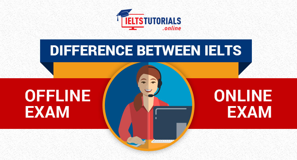 Major Differences Between Offline IELTS Exam Online IELTS Exam